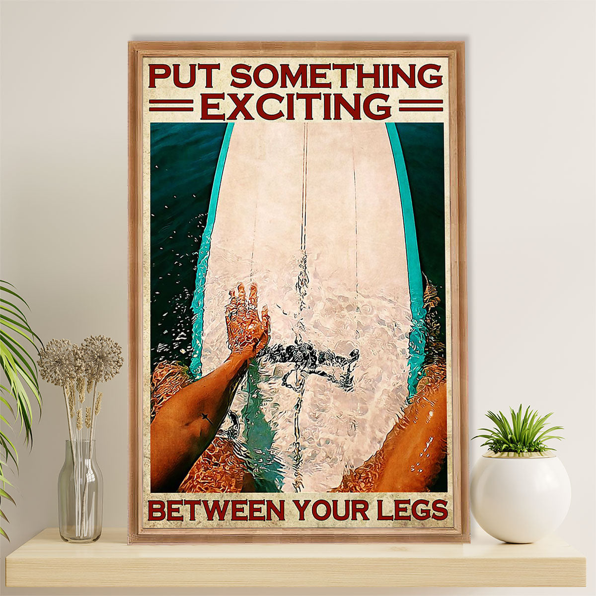 Water Surfing Poster Prints | Put Something Exciting Between Your Legs | Wall Art Gift For Beach Surfer, Poster print, Wall Art