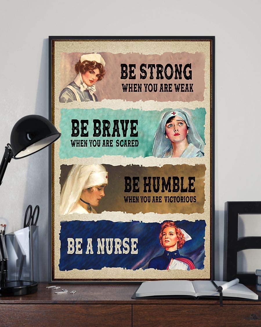 Be Strong When You Are Weak Be Brave When You Are Scared Be Humble When You Are Victorious Be A Nurse Poster Perfect Ideas On Xmas Birthday Home Decor, Poster Art Idea, Wall Art Idea