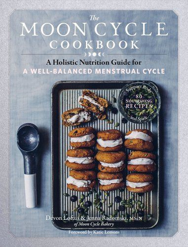 The Moon Cycle Cookbook: A Holistic Nutrition Guide for a Well-Balance